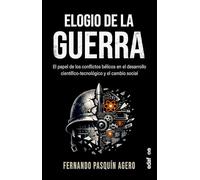 Elogio de la guerra. El papel de los conflictos bélicos en el desarrollo científico-tecnológico y el cambio social (Crónicas de la historia)