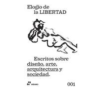 Elogio De La Libertad. Escritos Sobre Diseño, Arte, arquitectura y Sociedad