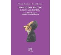 Elogio del brutto. Il riso e la caricatura. Con le plastiche de Le celebrità del Juste-Milieu (Il vitello d'oro)