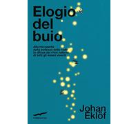 Elogio del buio. Alla riscoperta della bellezza della notte in difesa dei ritmi naturali di tutti gli esseri viventi (Saggi)