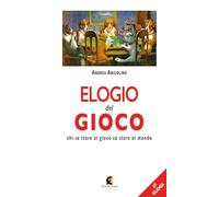 Elogio del gioco. Chi sa stare al gioco sa stare al mondo (Gli elogi)