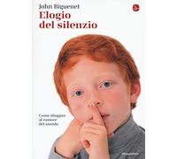 Elogio del silenzio. Come sfuggire al rumore del mondo (La piccola cultura)