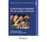 Elogio della porosità. Per una teologia con-testuale. Miscellanea di studi per il prof. Giuseppe Lorizio (Cultura)