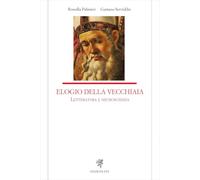 Elogio della vecchiaia. Letteratura e neuroscienza (Letteratura italiana)