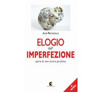 Elogio dell'imperfezione. Spero di non essere perfetto (Gli elogi)