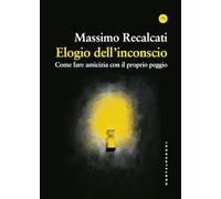 Elogio dell'inconscio. Come fare amicizia con il proprio peggio (Frangenti)