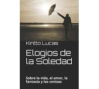 Elogios de la Soledad: Sobre la vida, el amor, la fantasía y las cenizas