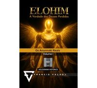 ELOHIM - A Verdade dos Deuses Perdidos: Volume I - Os Anunnaki Reais