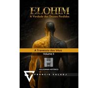 ELOHIM - A Verdade dos Deuses Perdidos: Volume II - A Travessia dos Véus