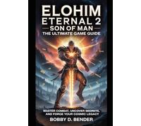 Elohim Eternal 2: Son of Man - The Ultimate Game Guide: Master Combat, Uncover Secrets, and Forge Your Cosmic Legacy (Eternal Realms: Ultimate RPG ... Advanced Strategies, and Hidden Secrets.)