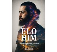 Elohim - L’Émergence du Nouveau Monde: Tome 1