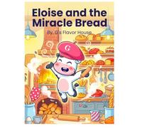 Eloise and the Miracle Bread: By. G's Flavor House (G's Flavor House Presents: Captain Snout and Friends)