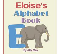 Eloise's Alphabet Book - E is for Elephant: A Children's Personalized Animal ABCs and 123s