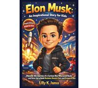 ELON MUSK An Inspirational Story for Kids: Discover the Journey of a Curious Boy Who Loved Books and Grew Up to Build Rockets, Electric Cars, and ... (An Inspirational Inventors Stories for Kids)