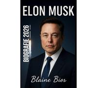 ELON MUSK BIOGRAFIE 2026: Die unerzählte Geschichte von Elon Musk, Tesla, SpaceX und dem milliardenschweren Unternehmer, der die Zukunft der Technologie verändert