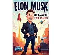 Elon Musk Biographie Pour Enfants: L’Histoire Inspirante de Sa Vie, de Ses Inventions et de Ses Rêves de l’Espace