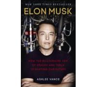 Elon Musk: How The Billionaire Ceo Of Spacex And Tesla Is Shaping Our