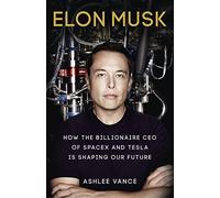Elon Musk: How the Billionaire CEO of SpaceX and Tesla is Shaping our Future