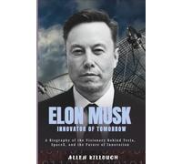 Elon Musk Innovator of Tomorrow: A Biography of the Visionary Behind Tesla, SpaceX, and the Future of Innovation (Billionaire Visionaries of Modern Empires)