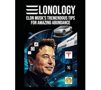 Elon Musk’s Tremendous Tips for Amazing Abundance: ELONOLOGY