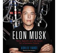 Elon Musk: Tesla, Spacex, and the Quest for a Fantastic Future