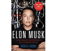 Elon Musk: Tesla, SpaceX, and the Quest for a Fantastic Future