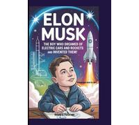 ELON MUSK: The Boy Who Dreamed of Electric Cars and Rockets and Invented Them! (A Biography Book For Kids)