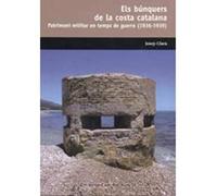 Els búnquers de la costa catalana: Patrimoni militar en temps de guerra (1936-1939) (Camí Ral)