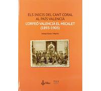 Els inicis del Cant Coral Al País Valencià: L'orfeó valencià El Micalet (1893-1905) (SIN COLECCION)