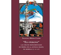 "Els peirons" : las cruces monumentales de piedra de la antigua bailía de Morella : (siglos XIV-XXI) (Història i Documents)