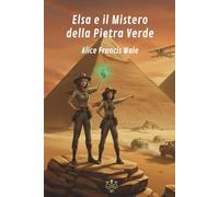 Elsa e il Mistero della Pietra Verde: Un thriller archeologico per adolescenti, ricco di suspence e intrighi internazionali