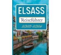 Elsass Reiseführer 2025-2026: Entdecken Sie Reiserouten, Panoramastrecken und Einblicke für Ihre Reise