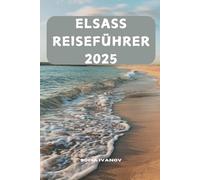 ELSASS REISEFÜHRER 2025: Entdecken Sie das Beste aus Frankreichs bezaubernder Weinregion