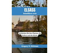 ELSASS Reiseführer 2025: Entdecken Sie den Charme, die Kultur und die Küche