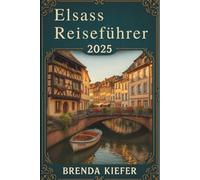 Elsass Reiseführer 2025: Entdecken Sie Ihren Weg durch malerische Landschaften und eine reiche Geschichte
