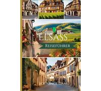 Elsass Reiseführer 2025: Insidertipps, versteckte Schätze und authentische Abenteuer in der bezauberndsten Region Frankreichs