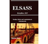 ELSASS Reiseführer 2025: Straßen, Dörfer und Landschaften in Ostfrankreich