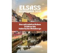 ELSASS REISEFÜHRER 2025: Von mittelalterlichen Städten bis Malerische Weinberge