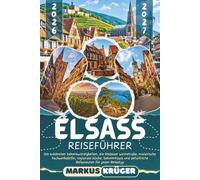 ELSASS REISEFÜHRER 2026-2027: Entdecke Straßburg, Colmar, Riquewihr, Eguisheim und die Vogesen - Die schönsten Sehenswürdigkeiten, die Elsässer ... und Reiserouten für jeden Reisetyp