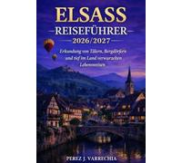 ELSASS REISEFÜHRER 2026/2027: Erkundung von Tälern, Bergdörfern und tief im Land verwurzelten Lebensweisen