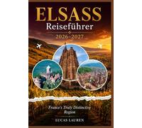 Elsass Reiseführer 2026-2027: Frankreichs wahrhaft einzigartige Region - Straßburg, Colmar, die Weinstraße und die Vogesen, mit ehrlichen Reiseplänen für Reisende