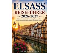 ELSASS REISEFÜHRER 2026-2027: Schlendern Sie durch Kopfsteinpflasterstraßen, vorbei an farbenfrohen Häusern und sanften Hügeln