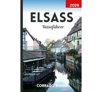 Elsass Reiseführer 2026: Erkunden Sie märchenhafte Dörfer, malerische Weinberge und kulturelle Reize von Straßburg bis Colmar
