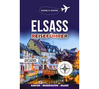 ELSASS REISEFÜHRER 2026: Erkunden Sie Straßburg, Colmar, die Weinstraße und jenseits lokaler Geheimnisse, einfacher Reiserouten, wo Sie übernachten, essen und sicher reisen können