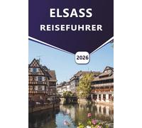 ELSASS REISEFÜHRER 2026: Erkundung von Straßburg, Colmar, Weinbergen und kulturellem Erbe im Nordosten Frankreichs