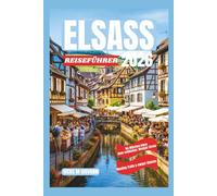 ELSASS REISEFÜHRER 2026: Fachwerkparadies: Entdecken Sie märchenhafte Städtchen, Rieslingwege und zeitlosen Charme.