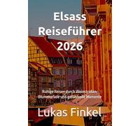 Elsass Reiseführer 2026: Ruhige Reisen durch Weinstraßen, Blumenpfade und gefühlvolle Momente