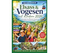 Elsass und Vogesen mit Kindern Reiseführer 2026: Familienurlaub, Naturabenteuer, Wanderwege, Waldspaziergänge & Ausflüge