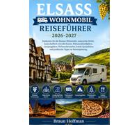ELSASS WOHNMOBIL Reiseführer2026/2027: Entdecken Sie die elsässische Weinstraße, malerische Dörfer, Panoramastraßen, Wohnmobilstellplätze, ... und praktische Tipps zur Routenplanung.