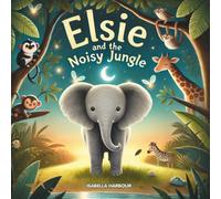 Elsie and the Noisy Jungle: A Gentle Bedtime Story About Overcoming Fear, Night Sounds, and Finding Comfort in Friendship for Ages 3-5
